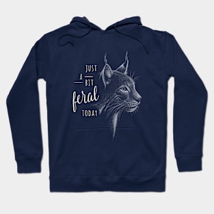 Just A Bit Feral Today! Lynx Wildcat Dark Cat Statement Hoodie